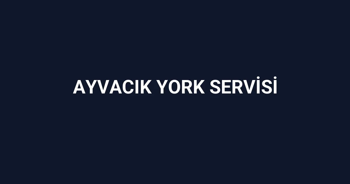 Ayvacık York Servisi